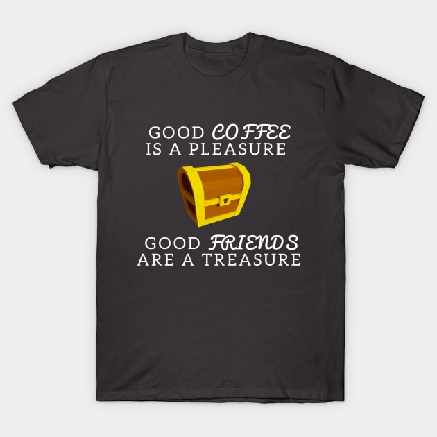 Good Coffee Pleasure Good Friends Treasure T-Shirt by Blackvz